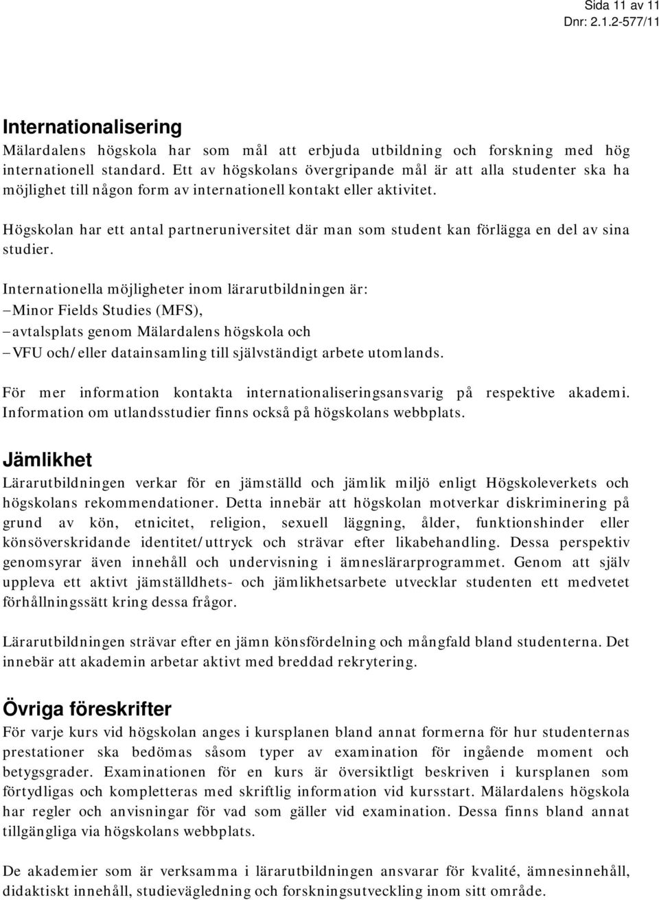 Högskolan har ett antal partneruniversitet där man som student kan förlägga en del av sina studier.