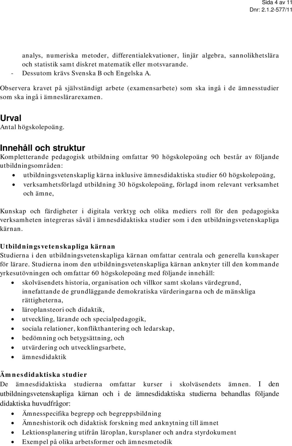 Innehåll och struktur Kompletterande pedagogisk utbildning omfattar 90 högskolepoäng och består av följande utbildningsområden: utbildningsvetenskaplig kärna inklusive ämnesdidaktiska studier 60