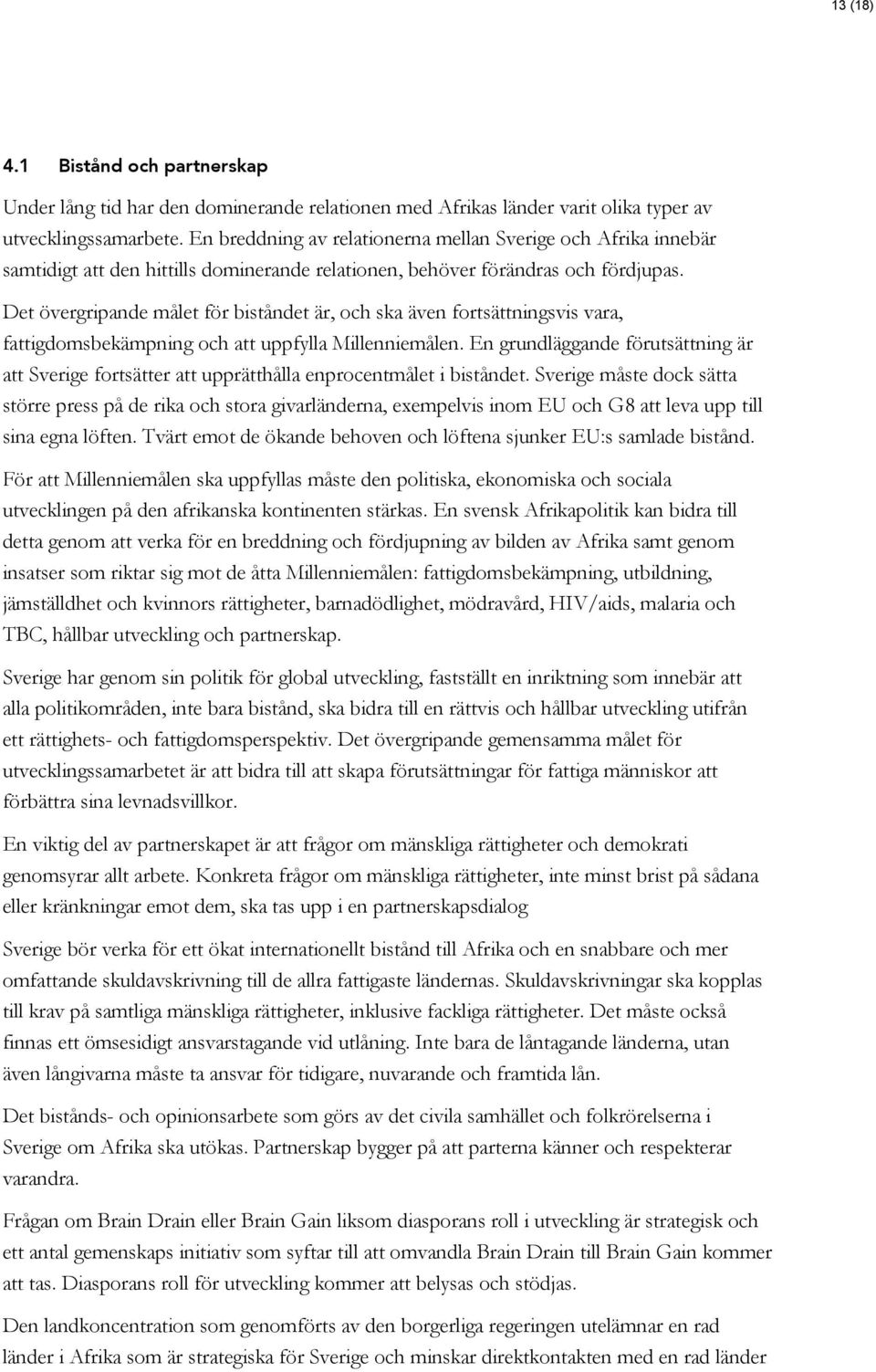 Det övergripande målet för biståndet är, och ska även fortsättningsvis vara, fattigdomsbekämpning och att uppfylla Millenniemålen.