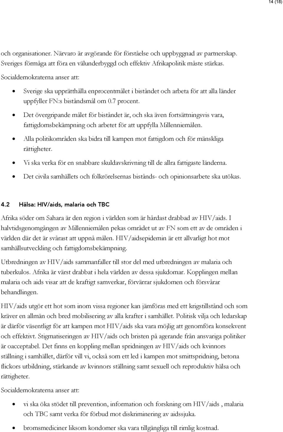 Det övergripande målet för biståndet är, och ska även fortsättningsvis vara, fattigdomsbekämpning och arbetet för att uppfylla Millenniemålen.