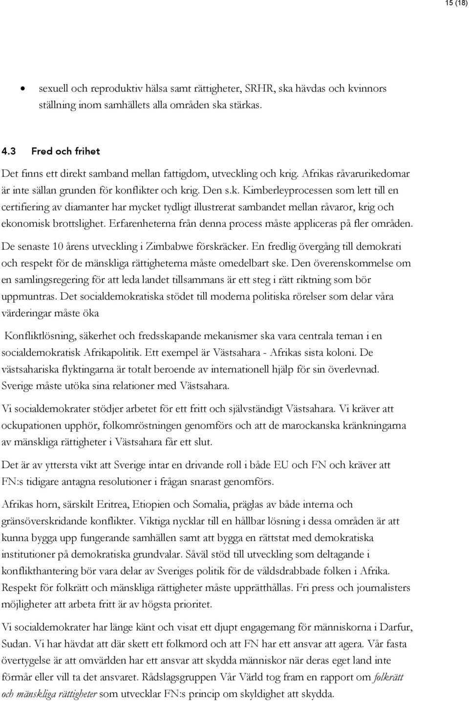 Erfarenheterna från denna process måste appliceras på fler områden. De senaste 10 årens utveckling i Zimbabwe förskräcker.