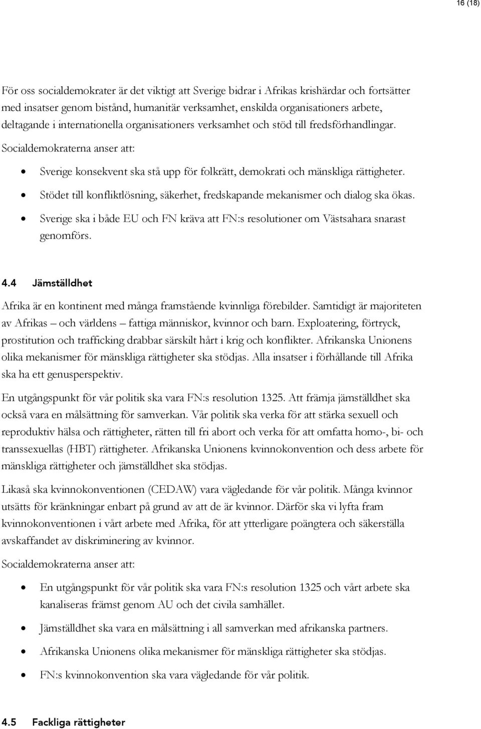 Stödet till konfliktlösning, säkerhet, fredskapande mekanismer och dialog ska ökas. Sverige ska i både EU och FN kräva att FN:s resolutioner om Västsahara snarast genomförs. 4.