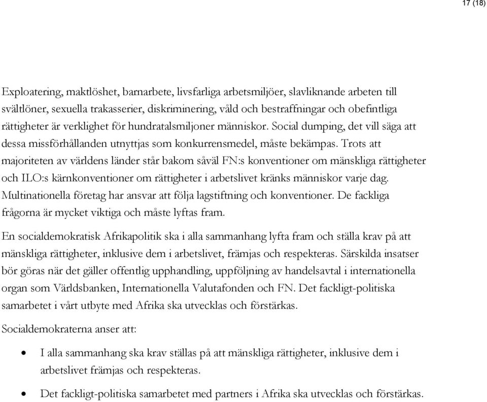 Trots att majoriteten av världens länder står bakom såväl FN:s konventioner om mänskliga rättigheter och ILO:s kärnkonventioner om rättigheter i arbetslivet kränks människor varje dag.