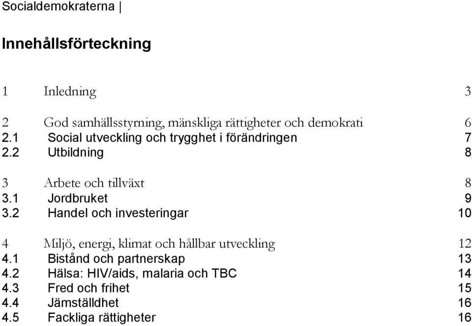 1 Jordbruket 9 3.2 Handel och investeringar 10 4 Miljö, energi, klimat och hållbar utveckling 12 4.