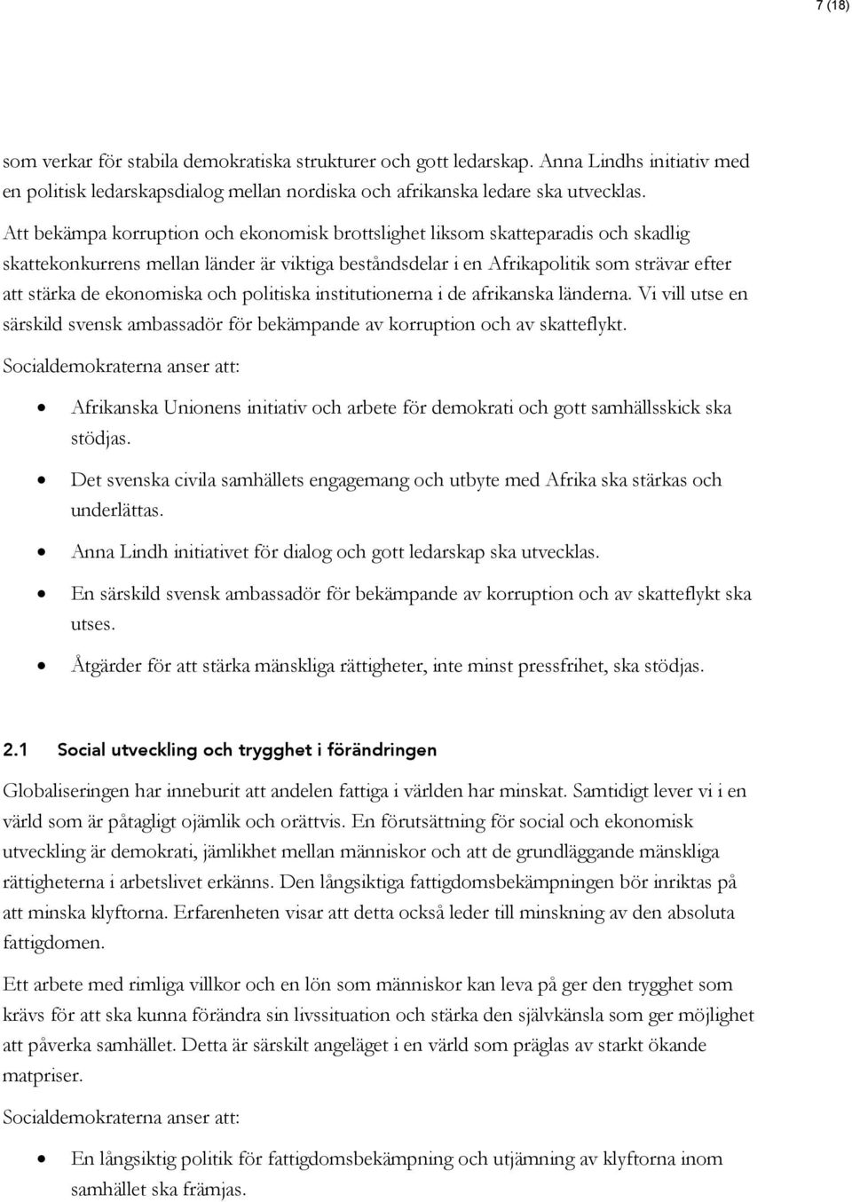 ekonomiska och politiska institutionerna i de afrikanska länderna. Vi vill utse en särskild svensk ambassadör för bekämpande av korruption och av skatteflykt.