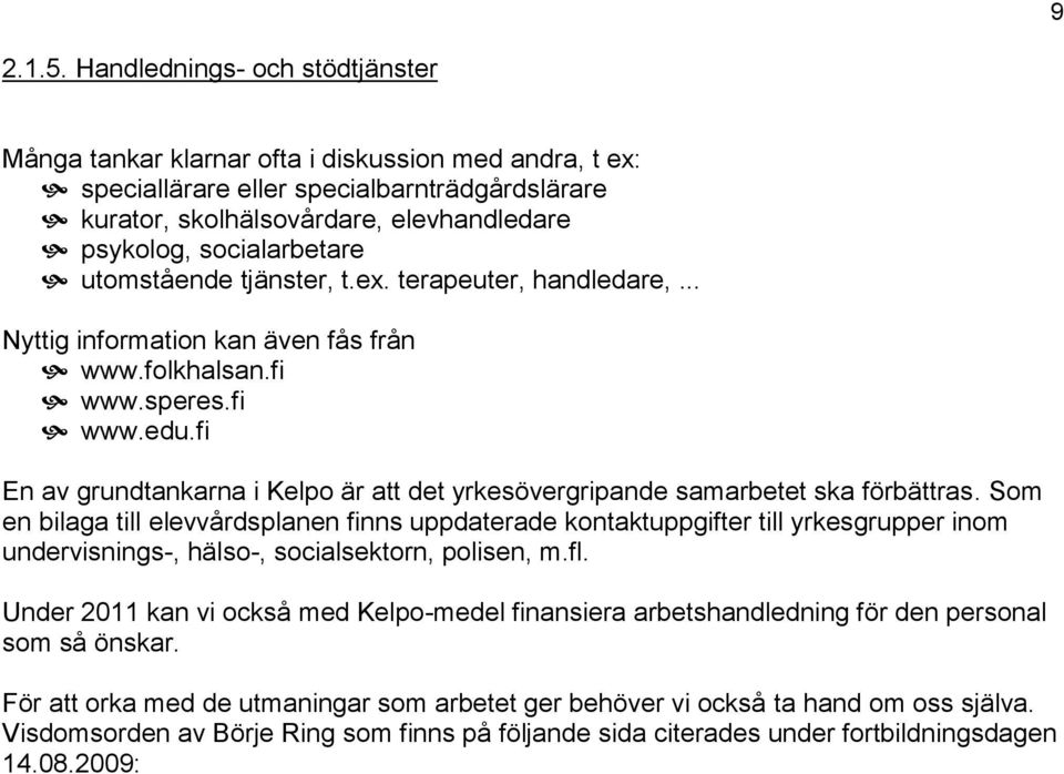 socialarbetare utomstående tjänster, t.ex. terapeuter, handledare,... Nyttig information kan även fås från www.folkhalsan.fi www.speres.fi www.edu.