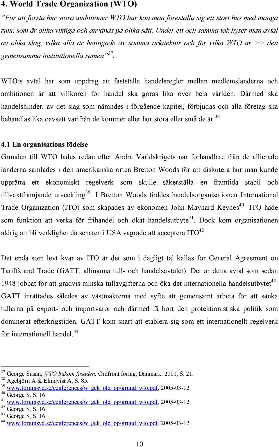 WTO:s avtal har som uppdrag att fastställa handelsregler mellan medlemsländerna och ambitionen är att villkoren för handel ska göras lika över hela världen.
