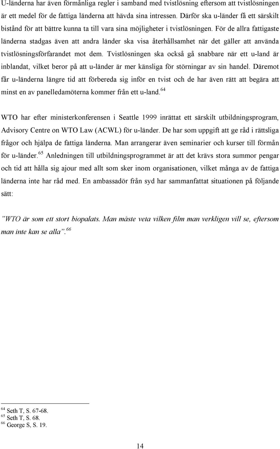 För de allra fattigaste länderna stadgas även att andra länder ska visa återhållsamhet när det gäller att använda tvistlösningsförfarandet mot dem.