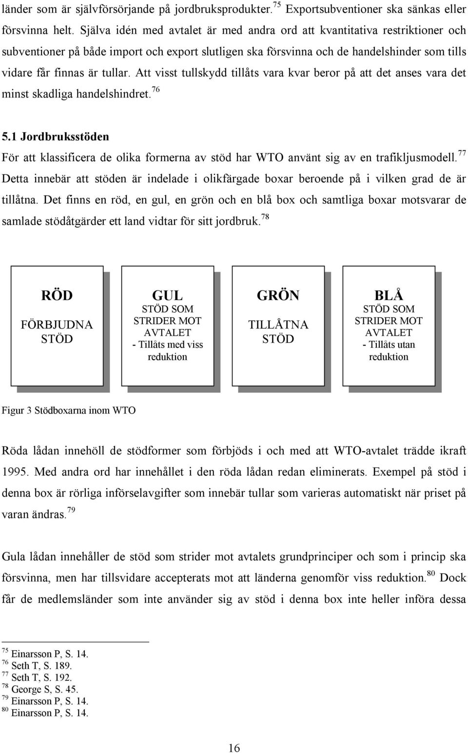 Att visst tullskydd tillåts vara kvar beror på att det anses vara det minst skadliga handelshindret. 76 5.
