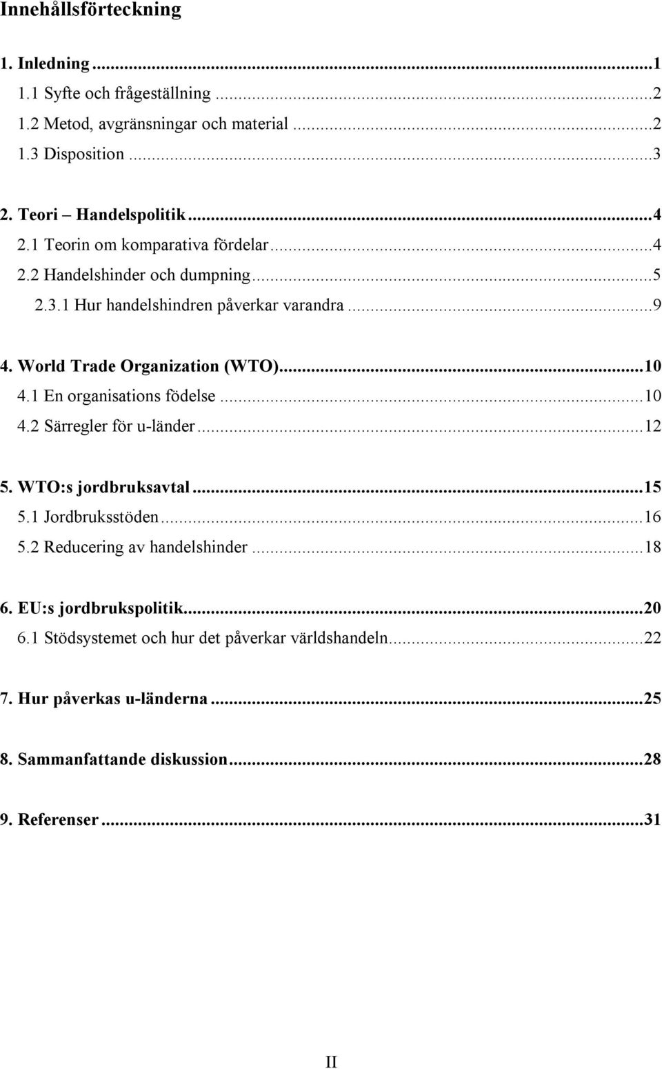 1 En organisations födelse...10 4.2 Särregler för u-länder...12 5. WTO:s jordbruksavtal...15 5.1 Jordbruksstöden...16 5.2 Reducering av handelshinder...18 6.