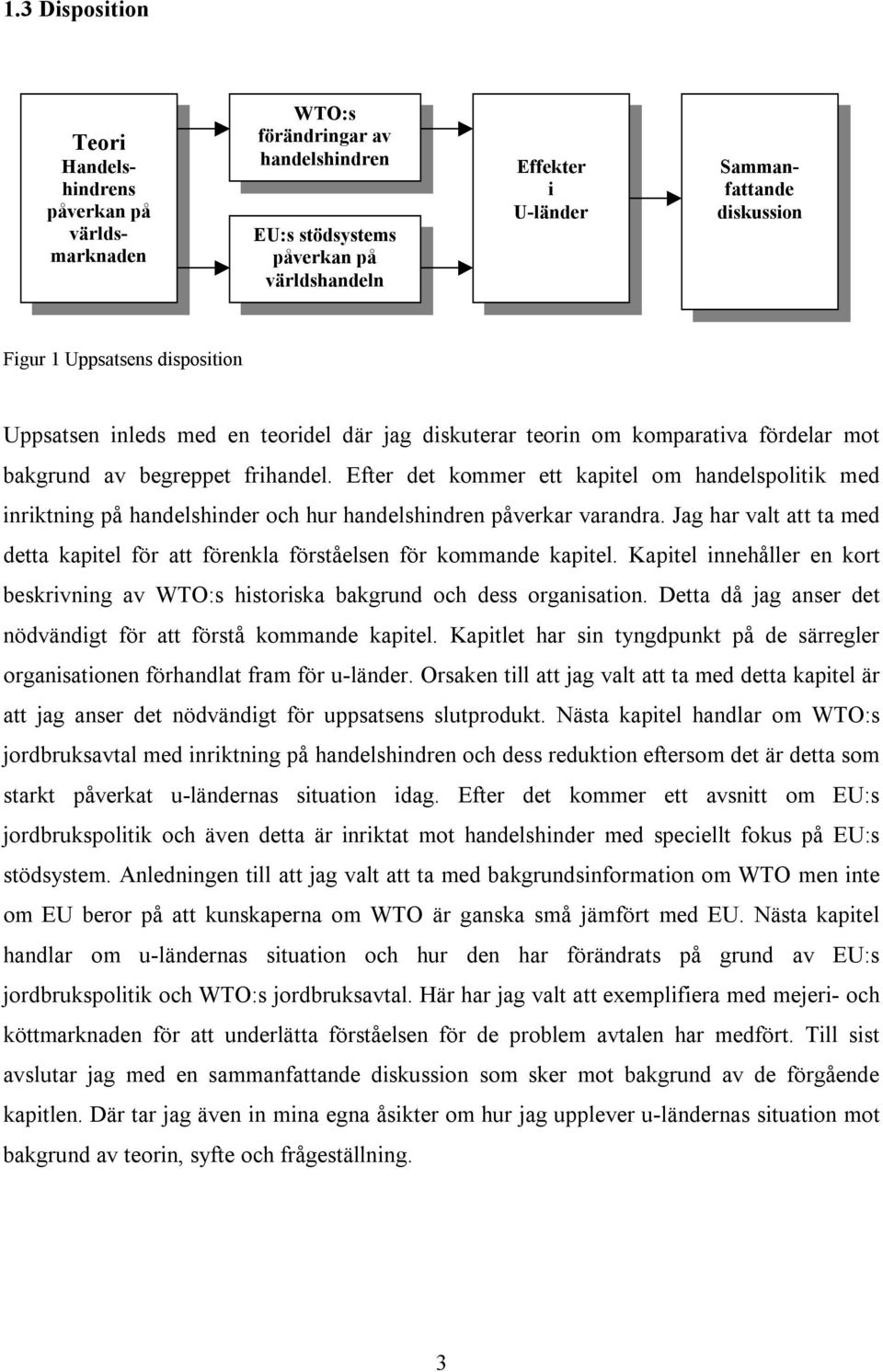 Efter det kommer ett kapitel om handelspolitik med inriktning på handelshinder och hur handelshindren påverkar varandra.