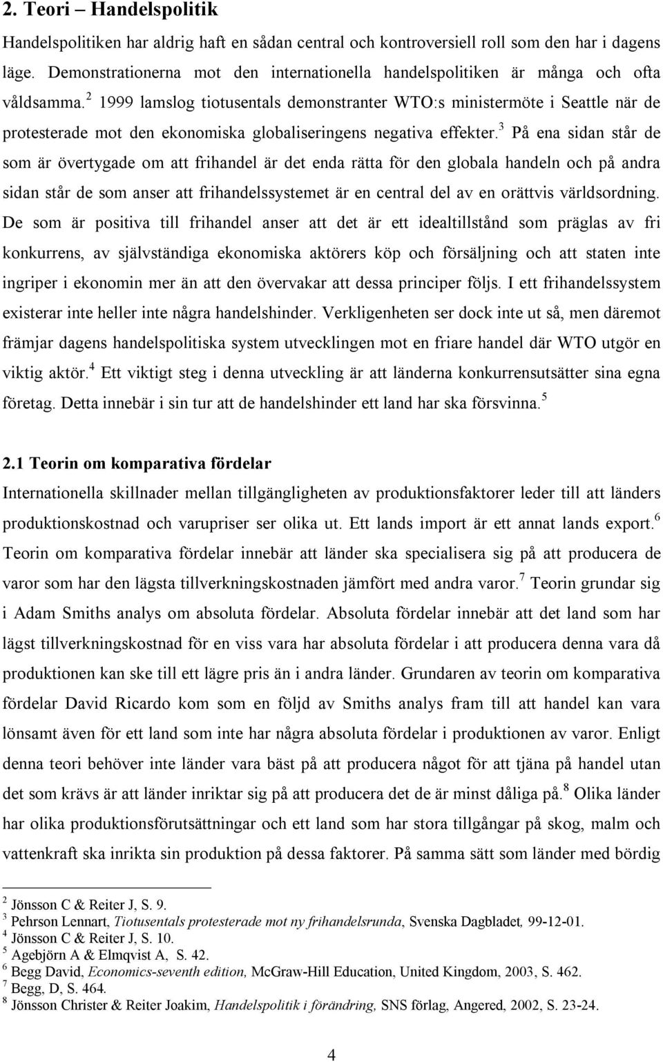 2 1999 lamslog tiotusentals demonstranter WTO:s ministermöte i Seattle när de protesterade mot den ekonomiska globaliseringens negativa effekter.