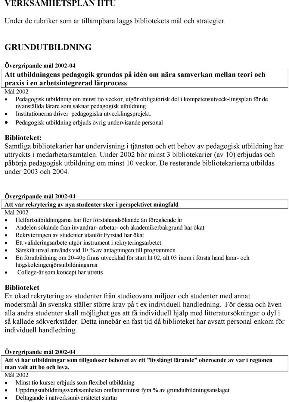 del i kompetensutveck-lingsplan för de nyanställda lärare som saknar pedagogisk utbildning Institutionerna driver pedagogiska utvecklingsprojekt.