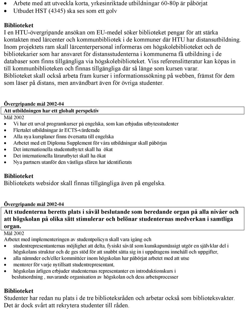 Inom projektets ram skall lärcenterpersonal informeras om högskolebiblioteket och de bibliotekarier som har ansvaret för distansstudenterna i kommunerna få utbildning i de databaser som finns