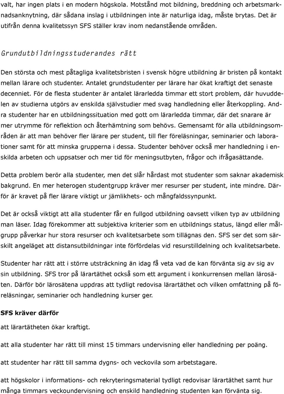 Grundutbildningsstuderandes rätt Den största och mest påtagliga kvalitetsbristen i svensk högre utbildning är bristen på kontakt mellan lärare och studenter.