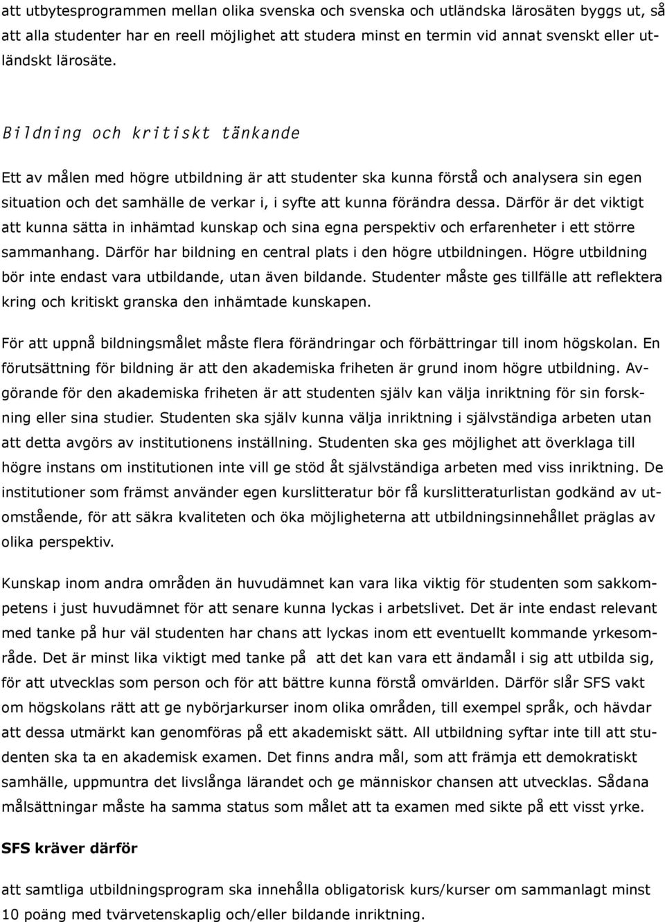 Bildning och kritiskt tänkande Ett av målen med högre utbildning är att studenter ska kunna förstå och analysera sin egen situation och det samhälle de verkar i, i syfte att kunna förändra dessa.