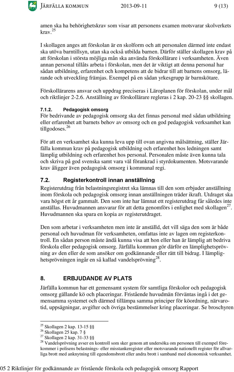 Därför ställer skollagen krav på att förskolan i största möjliga mån ska använda förskollärare i verksamheten.