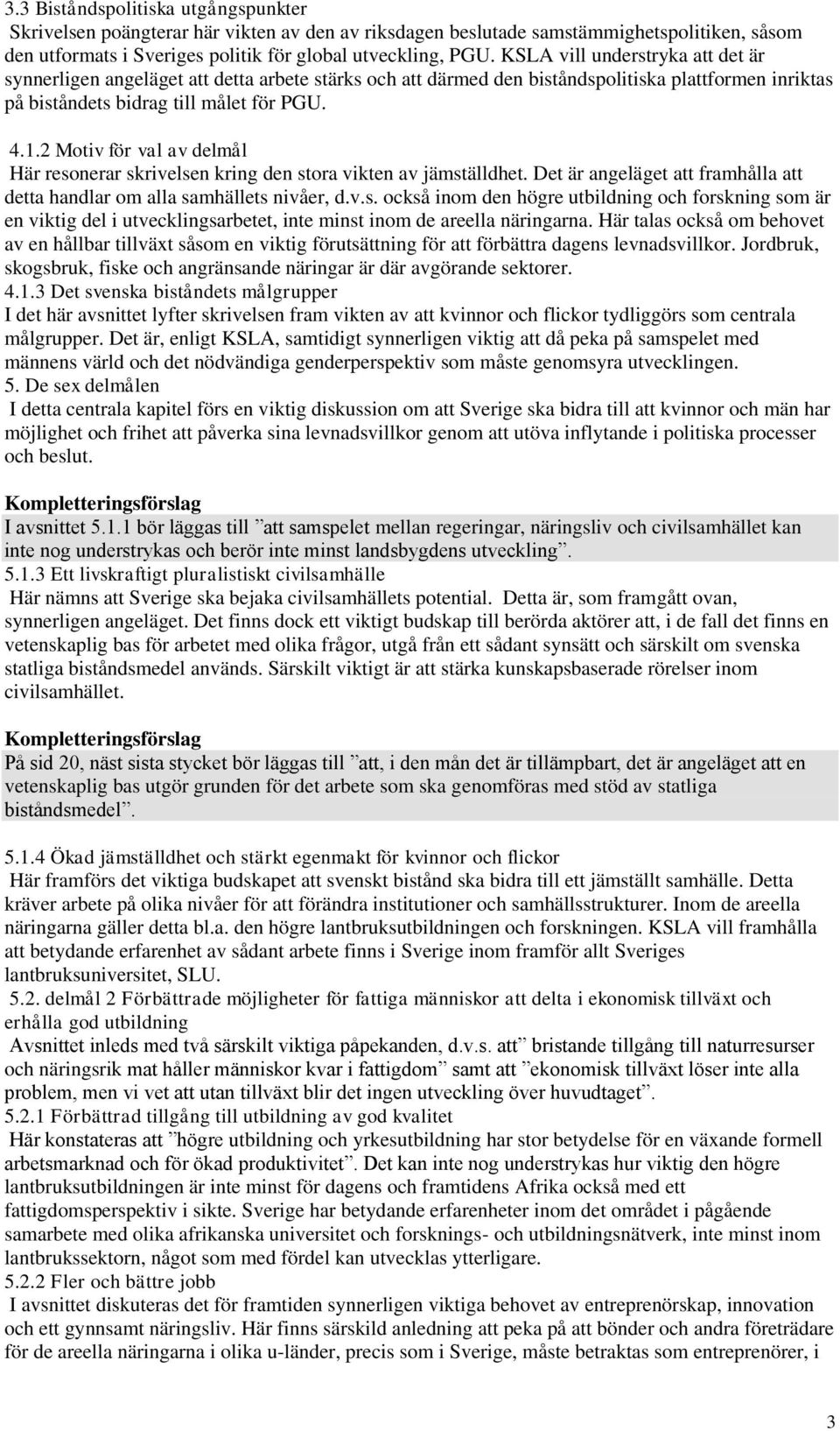 2 Motiv för val av delmål Här resonerar skrivelsen kring den stora vikten av jämställdhet. Det är angeläget att framhålla att detta handlar om alla samhällets nivåer, d.v.s. också inom den högre utbildning och forskning som är en viktig del i utvecklingsarbetet, inte minst inom de areella näringarna.