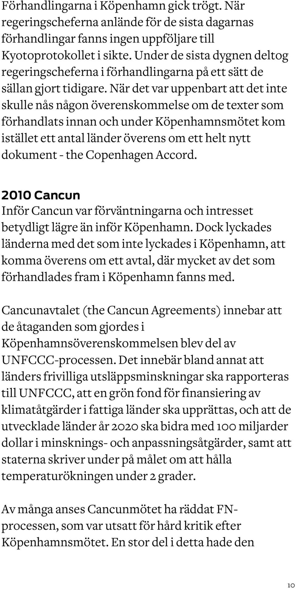 När det var uppenbart att det inte skulle nås någon överenskommelse om de texter som förhandlats innan och under Köpenhamnsmötet kom istället ett antal länder överens om ett helt nytt dokument - the