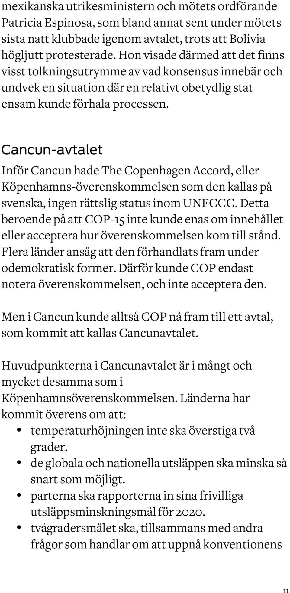 Cancun-avtalet Inför Cancun hade The Copenhagen Accord, eller Köpenhamns-överenskommelsen som den kallas på svenska, ingen rättslig status inom UNFCCC.