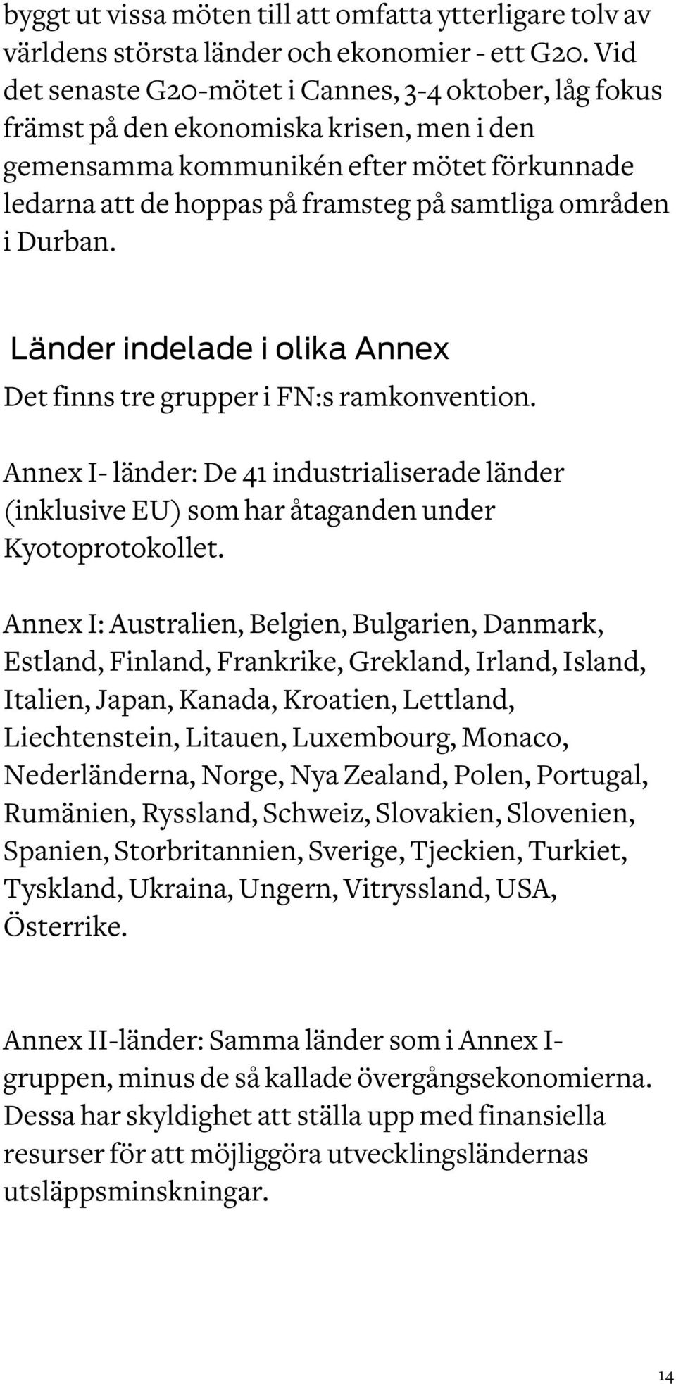 områden i Durban. Länder indelade i olika Annex Det finns tre grupper i FN:s ramkonvention. Annex I- länder: De 41 industrialiserade länder (inklusive EU) som har åtaganden under Kyotoprotokollet.