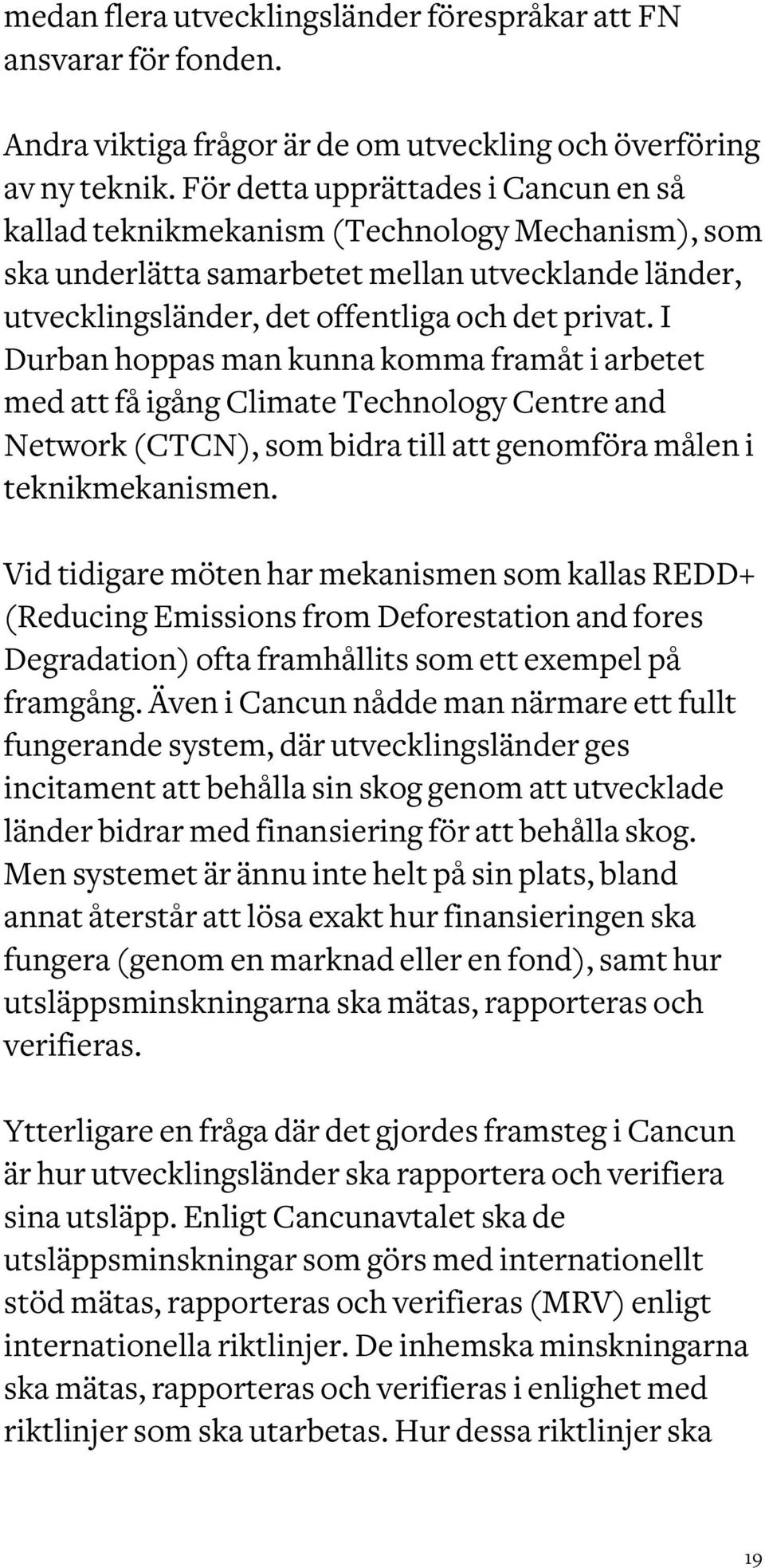I Durban hoppas man kunna komma framåt i arbetet med att få igång Climate Technology Centre and Network (CTCN), som bidra till att genomföra målen i teknikmekanismen.