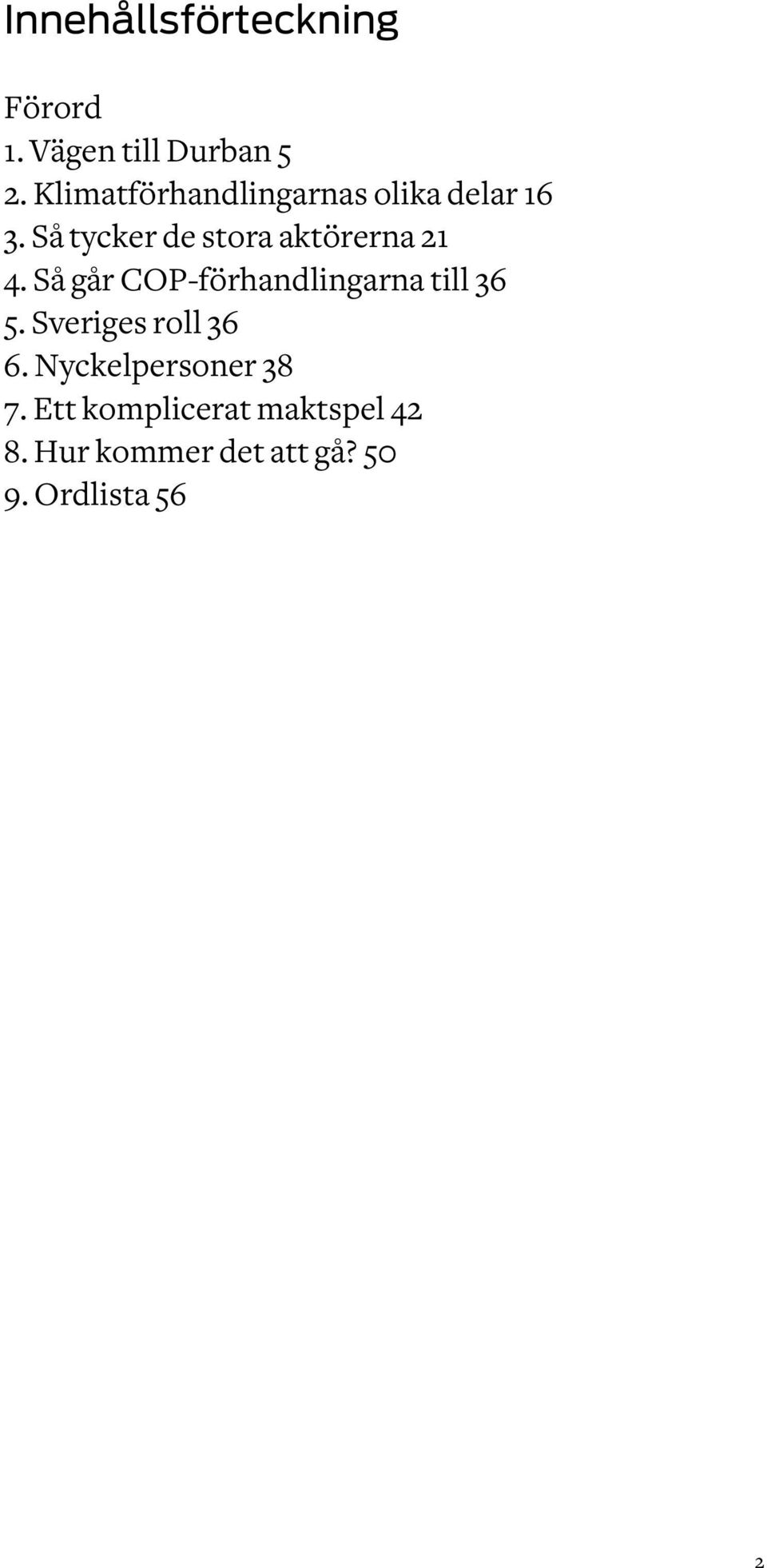 Så tycker de stora aktörerna 21 4.