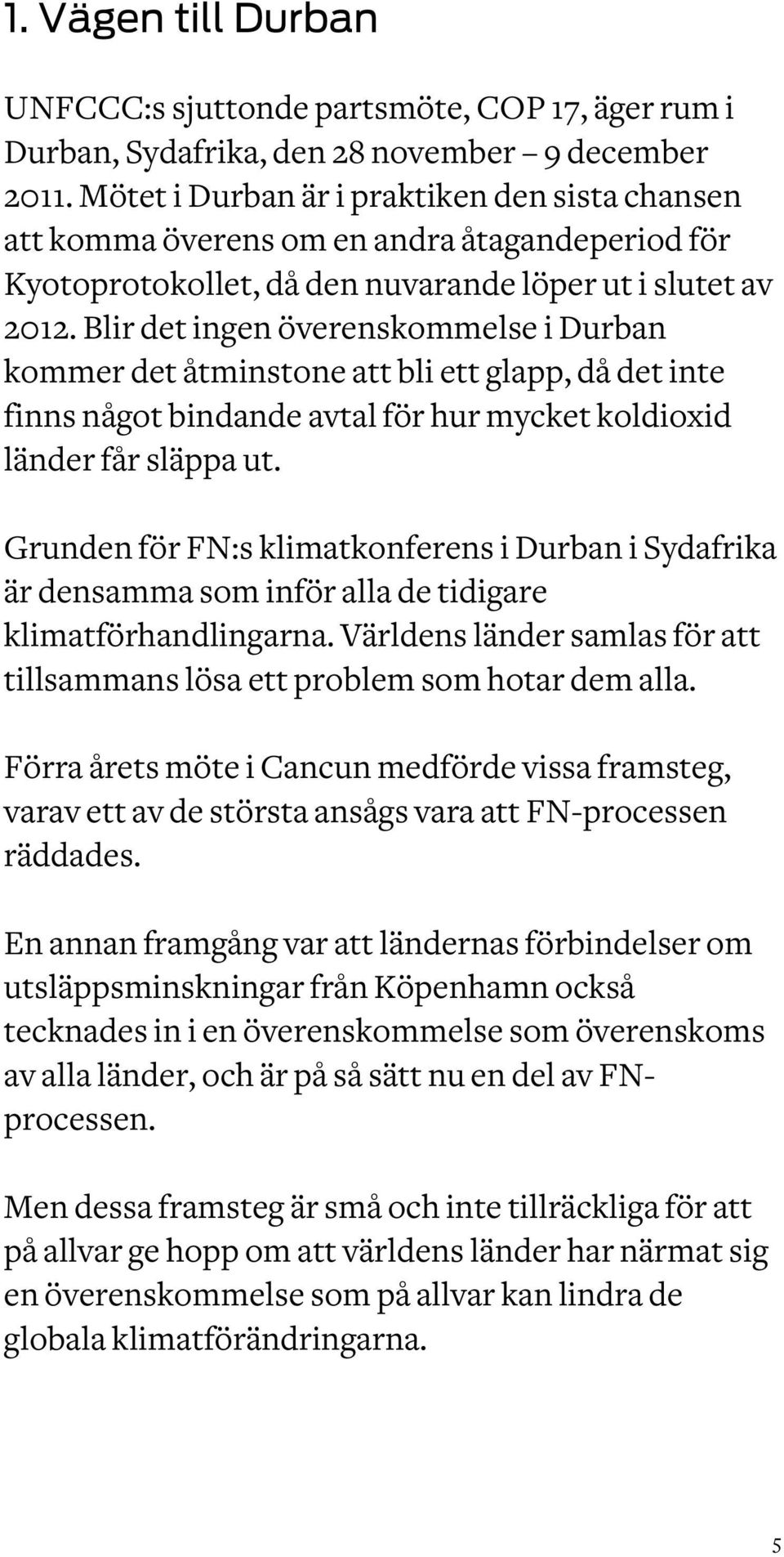Blir det ingen överenskommelse i Durban kommer det åtminstone att bli ett glapp, då det inte finns något bindande avtal för hur mycket koldioxid länder får släppa ut.