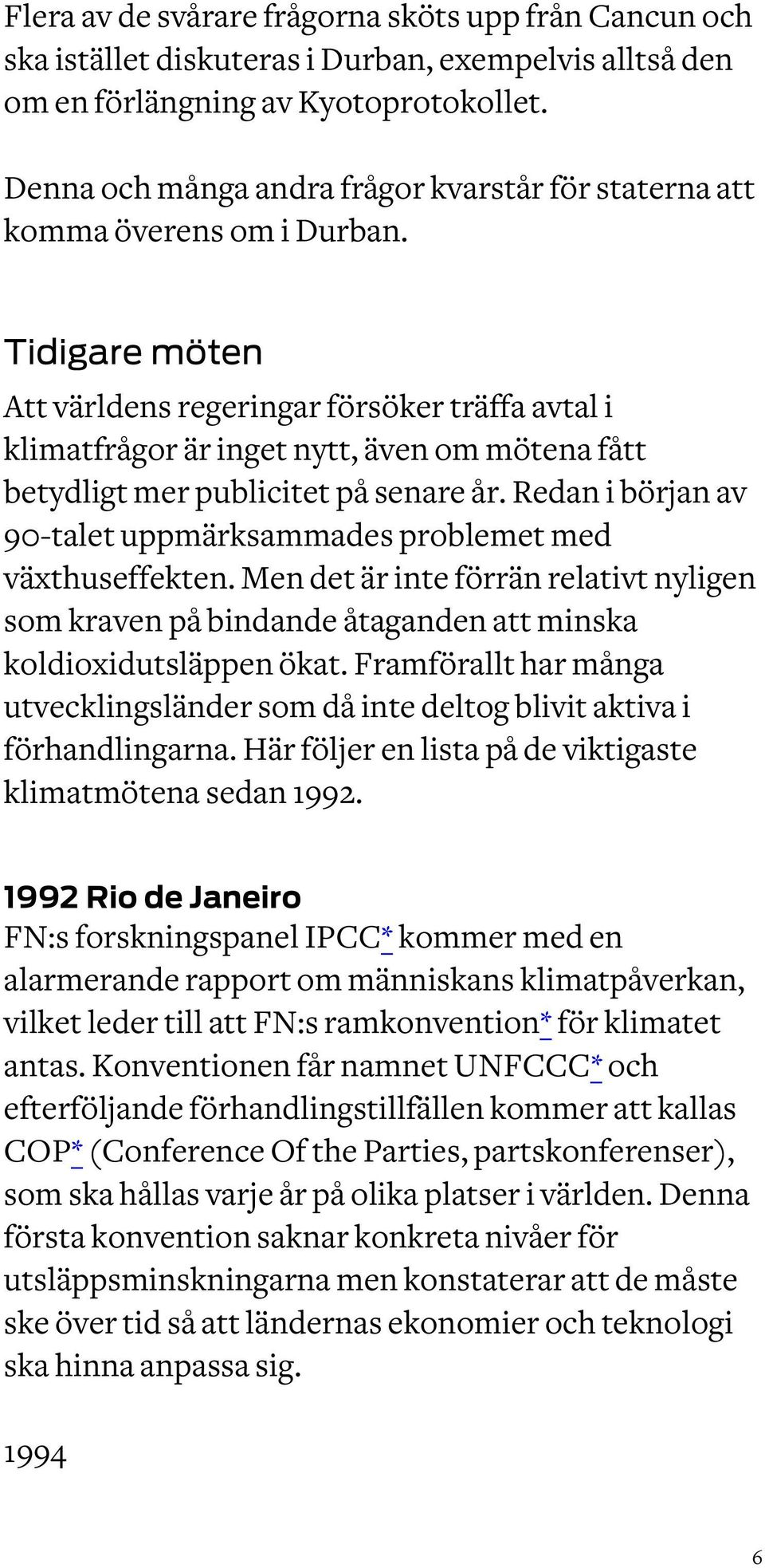Tidigare möten Att världens regeringar försöker träffa avtal i klimatfrågor är inget nytt, även om mötena fått betydligt mer publicitet på senare år.