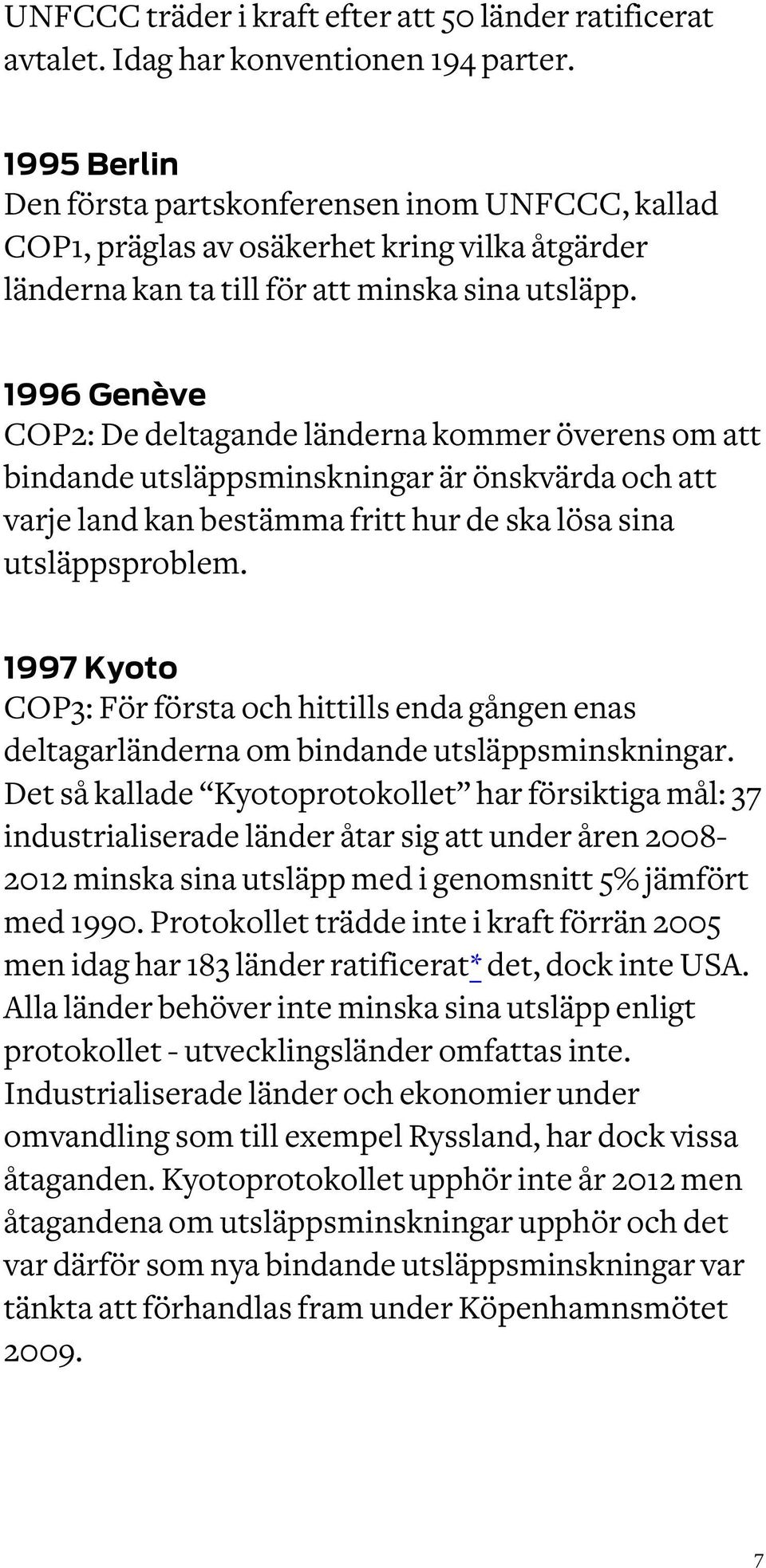 1996 Genève COP2: De deltagande länderna kommer överens om att bindande utsläppsminskningar är önskvärda och att varje land kan bestämma fritt hur de ska lösa sina utsläppsproblem.
