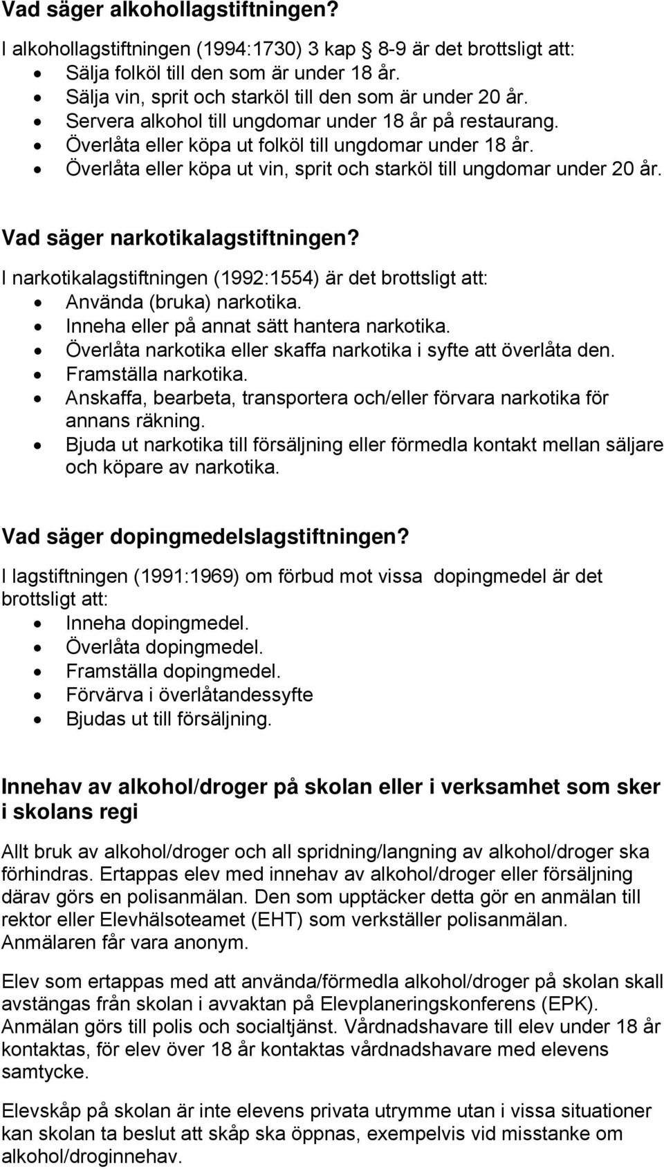 Överlåta eller köpa ut vin, sprit och starköl till ungdomar under 20 år. Vad säger narkotikalagstiftningen? I narkotikalagstiftningen (1992:1554) är det brottsligt att: Använda (bruka) narkotika.