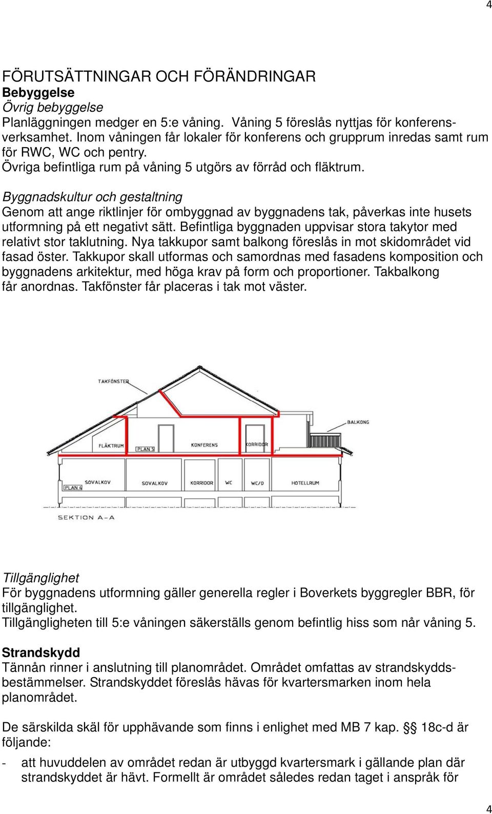 Byggnadskultur och gestaltning Genom att ange riktlinjer för ombyggnad av byggnadens tak, påverkas inte husets utformning på ett negativt sätt.