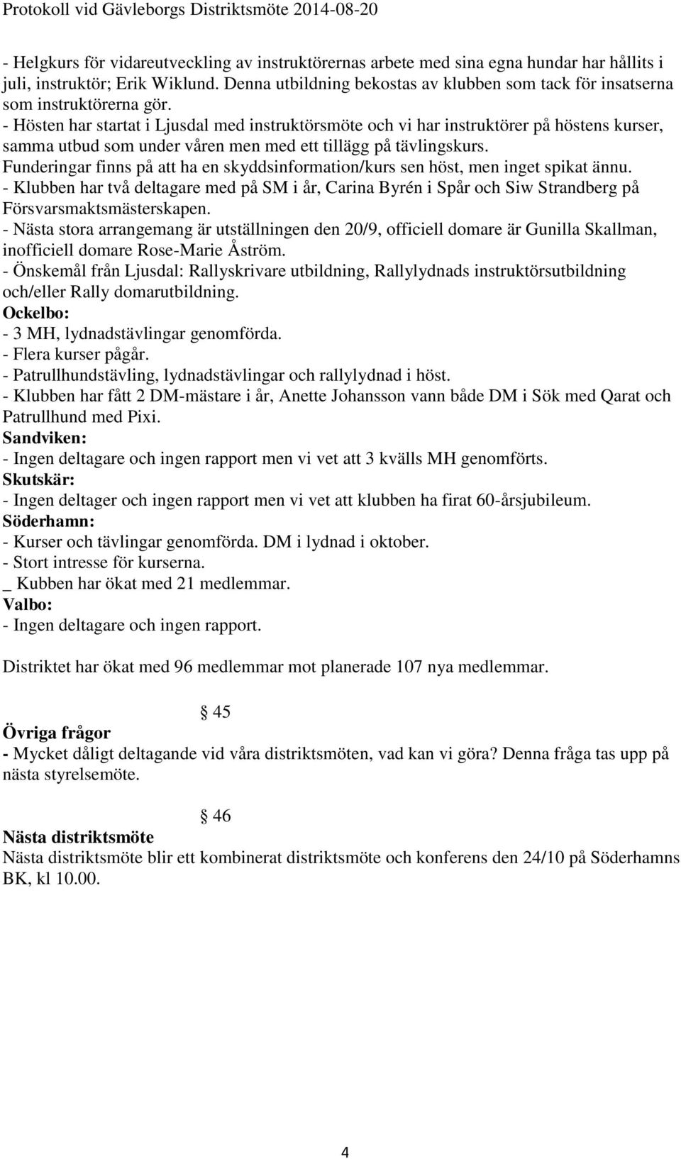 - Hösten har startat i Ljusdal med instruktörsmöte och vi har instruktörer på höstens kurser, samma utbud som under våren men med ett tillägg på tävlingskurs.