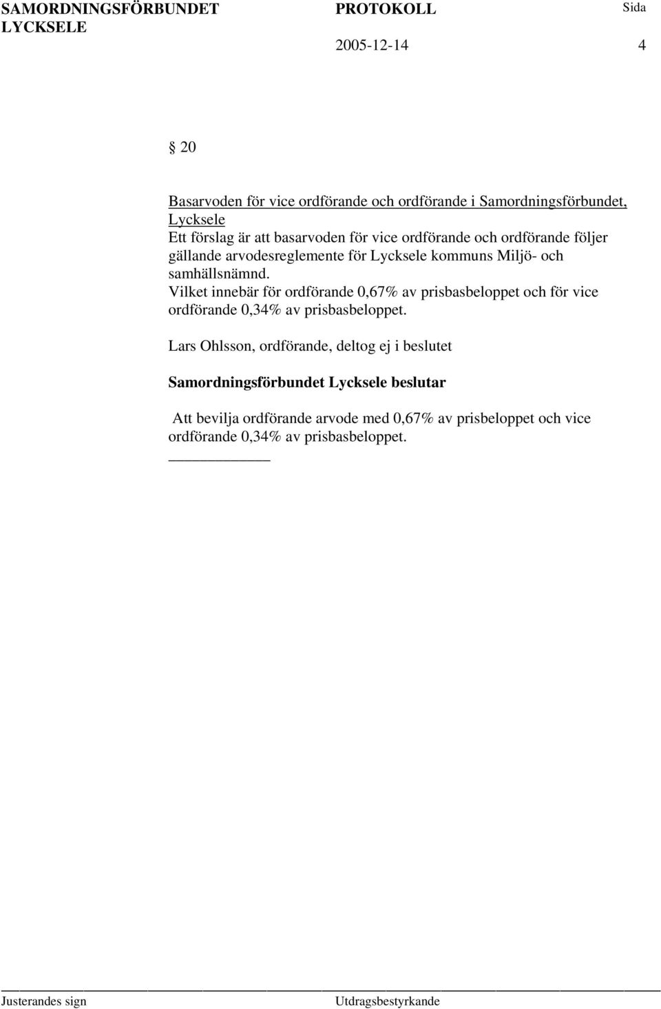 samhällsnämnd. Vilket innebär för ordförande 0,67% av prisbasbeloppet och för vice ordförande 0,34% av prisbasbeloppet.