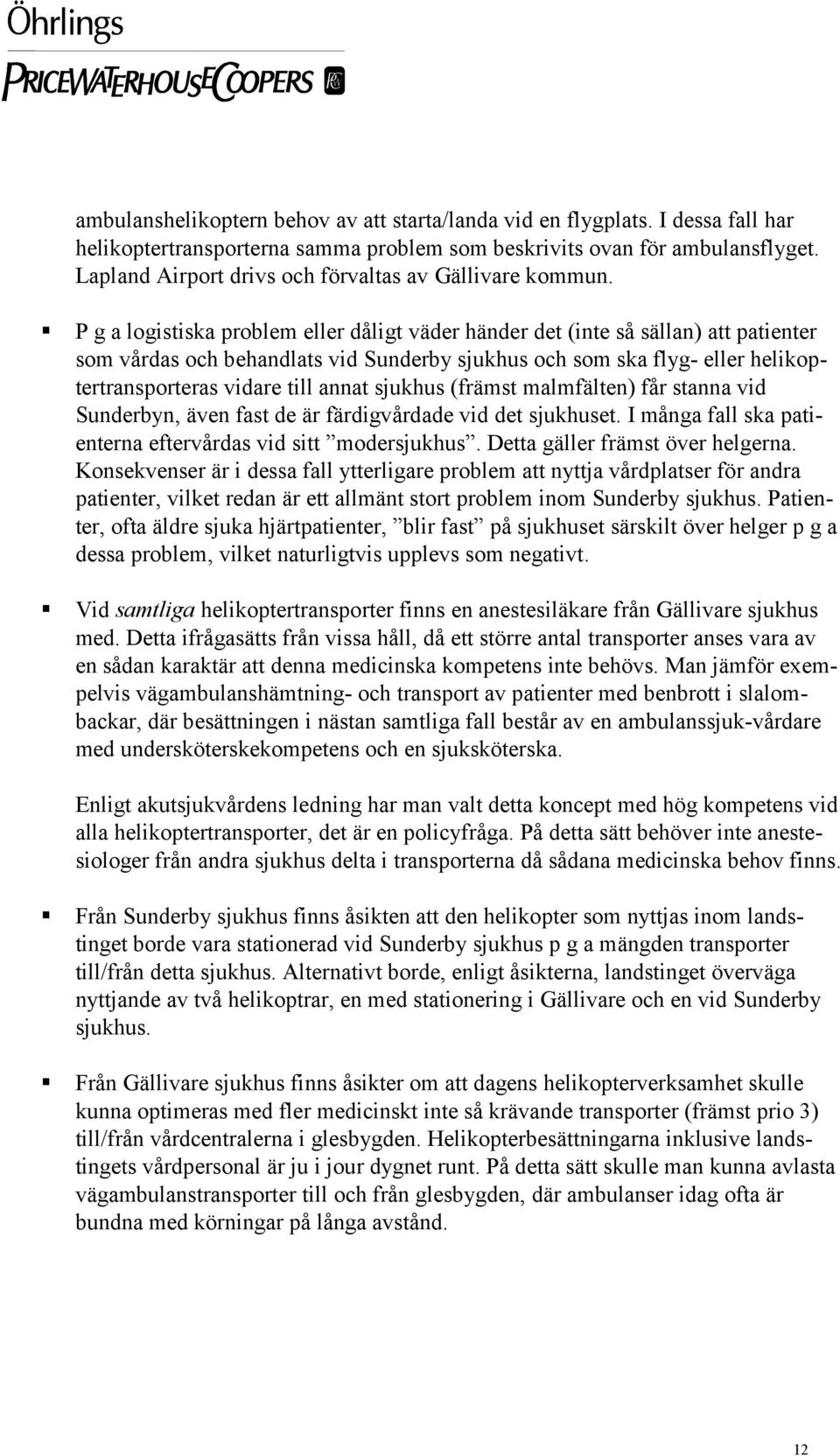 P g a logistiska problem eller dåligt väder händer det (inte så sällan) att patienter som vårdas och behandlats vid Sunderby sjukhus och som ska flyg- eller helikoptertransporteras vidare till annat