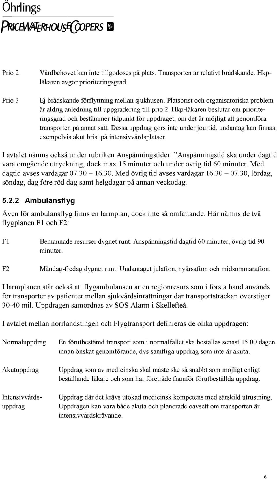 Hkp-läkaren beslutar om prioriteringsgrad och bestämmer tidpunkt för uppdraget, om det är möjligt att genomföra transporten på annat sätt.