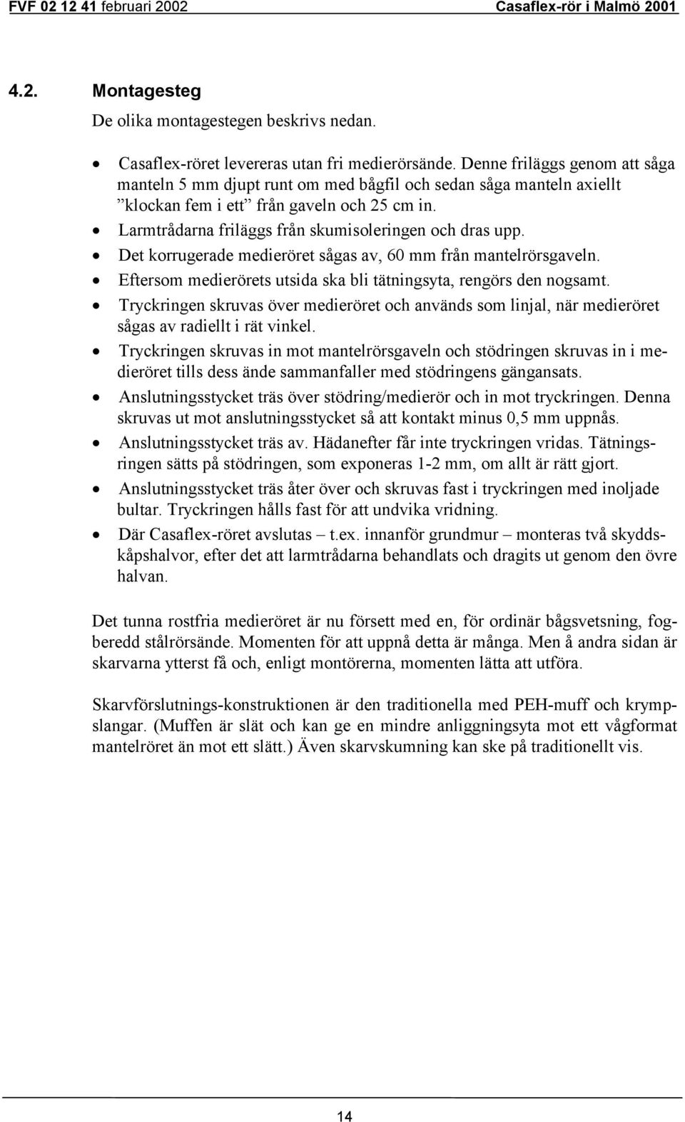 Det korrugerade medieröret sågas av, 60 mm från mantelrörsgaveln. Eftersom medierörets utsida ska bli tätningsyta, rengörs den nogsamt.