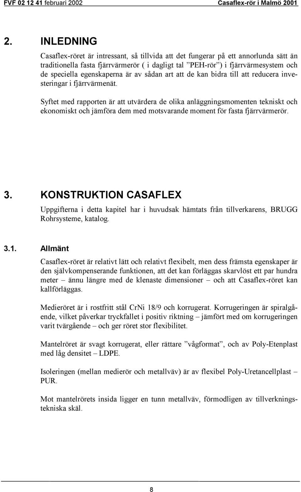 Syftet med rapporten är att utvärdera de olika anläggningsmomenten tekniskt och ekonomiskt och jämföra dem med motsvarande moment för fasta fjärrvärmerör. 3.