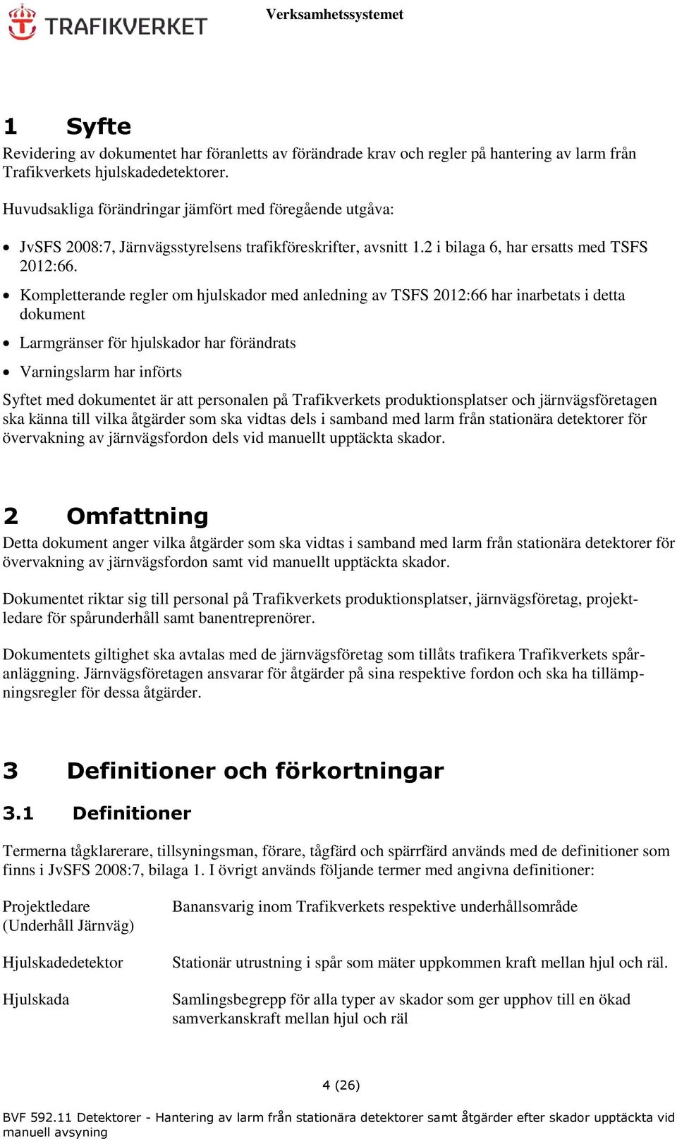 Kompletterande regler om hjulskador med anledning av TSFS 2012:66 har inarbetats i detta dokument Larmgränser för hjulskador har förändrats Varningslarm har införts Syftet med dokumentet är att