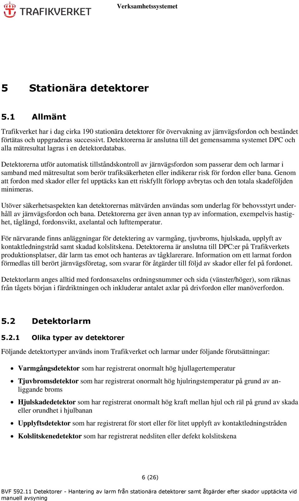 Detektorerna utför automatisk tillståndskontroll av järnvägsfordon som passerar dem och larmar i samband med mätresultat som berör trafiksäkerheten eller indikerar risk för fordon eller bana.
