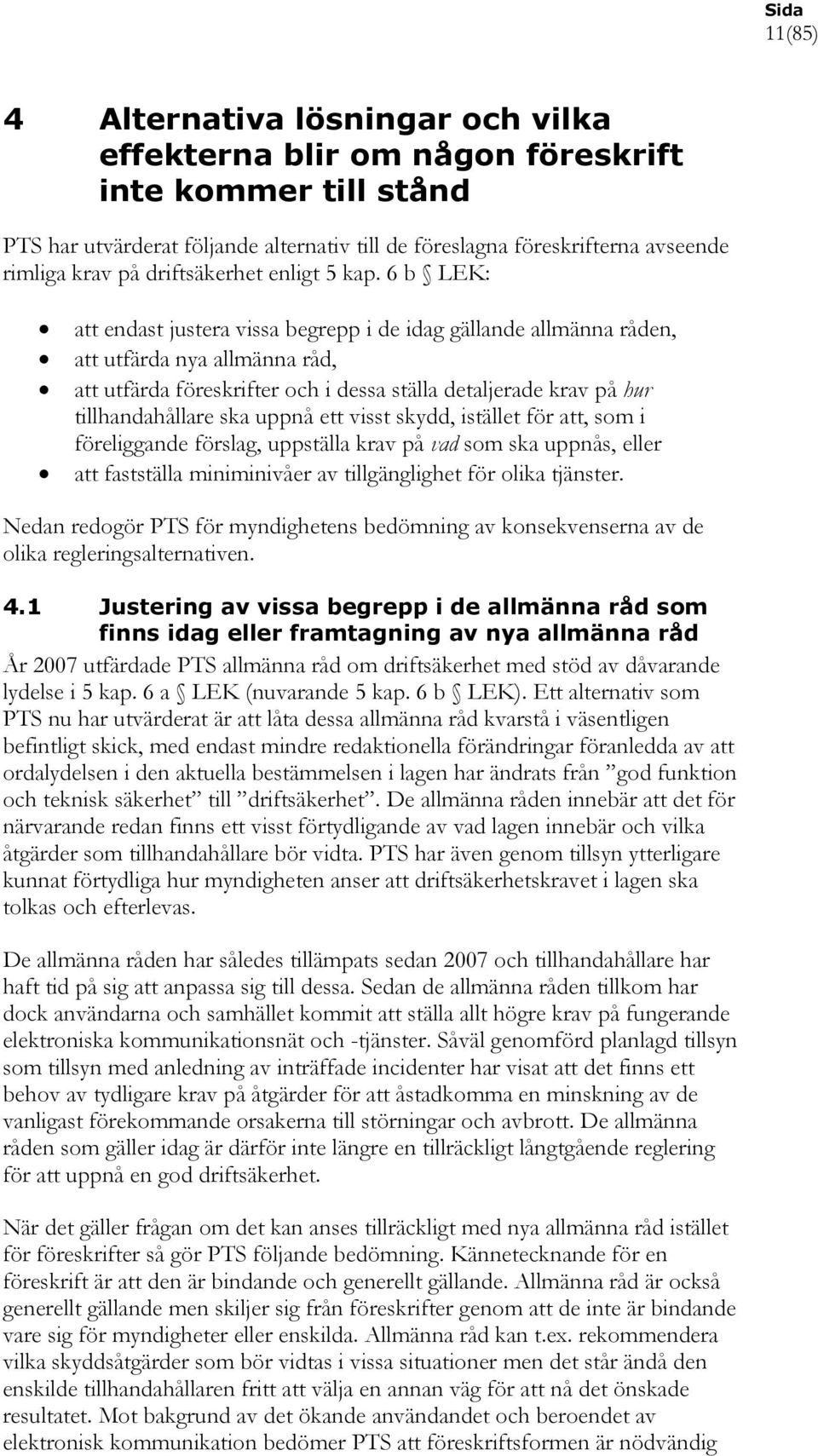 6 b LEK: att endast justera vissa begrepp i de idag gällande allmänna råden, att utfärda nya allmänna råd, att utfärda föreskrifter och i dessa ställa detaljerade krav på hur tillhandahållare ska