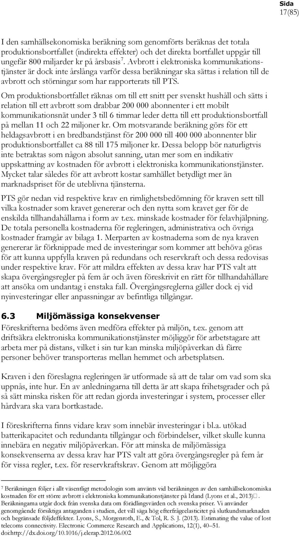 Om produktionsbortfallet räknas om till ett snitt per svenskt hushåll och sätts i relation till ett avbrott som drabbar 200 000 abonnenter i ett mobilt kommunikationsnät under 3 till 6 timmar leder
