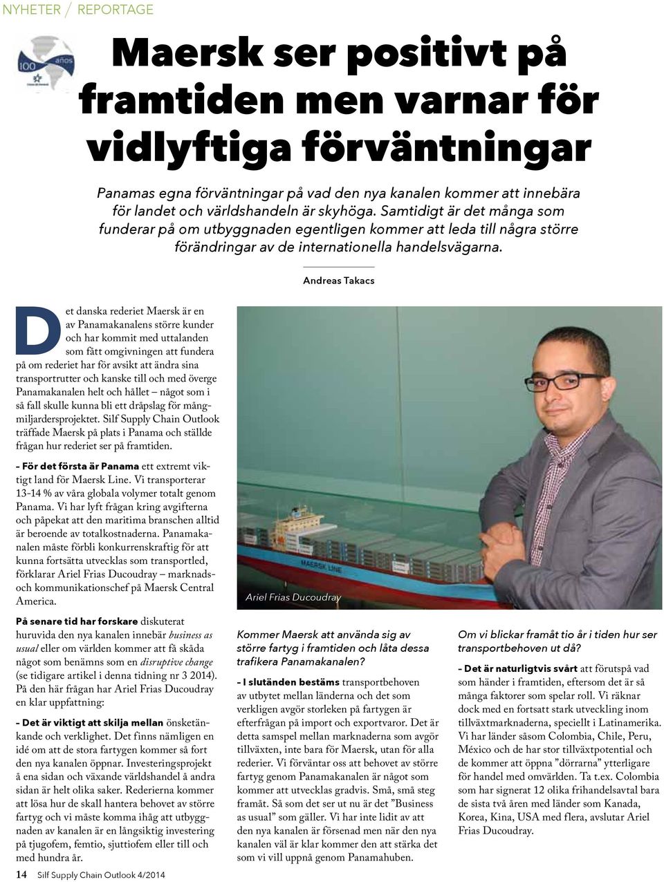Andreas Takacs Det danska rederiet Maersk är en av Panamakanalens större kunder och har kommit med uttalanden som fått omgivningen att fundera på om rederiet har för avsikt att ändra sina