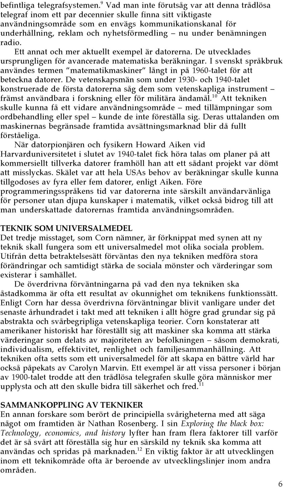 nyhetsfšrmedling Ð nu under benšmningen radio. Ett annat och mer aktuellt exempel Šr datorerna. De utvecklades ursprungligen fšr avancerade matematiska berškningar.