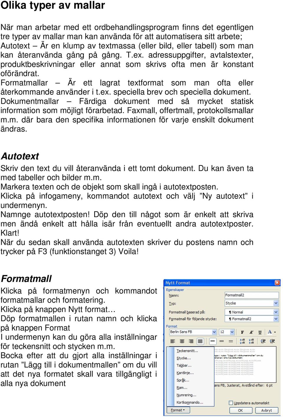 Formatmallar Är ett lagrat textformat som man ofta eller återkommande använder i t.ex. speciella brev och speciella dokument.