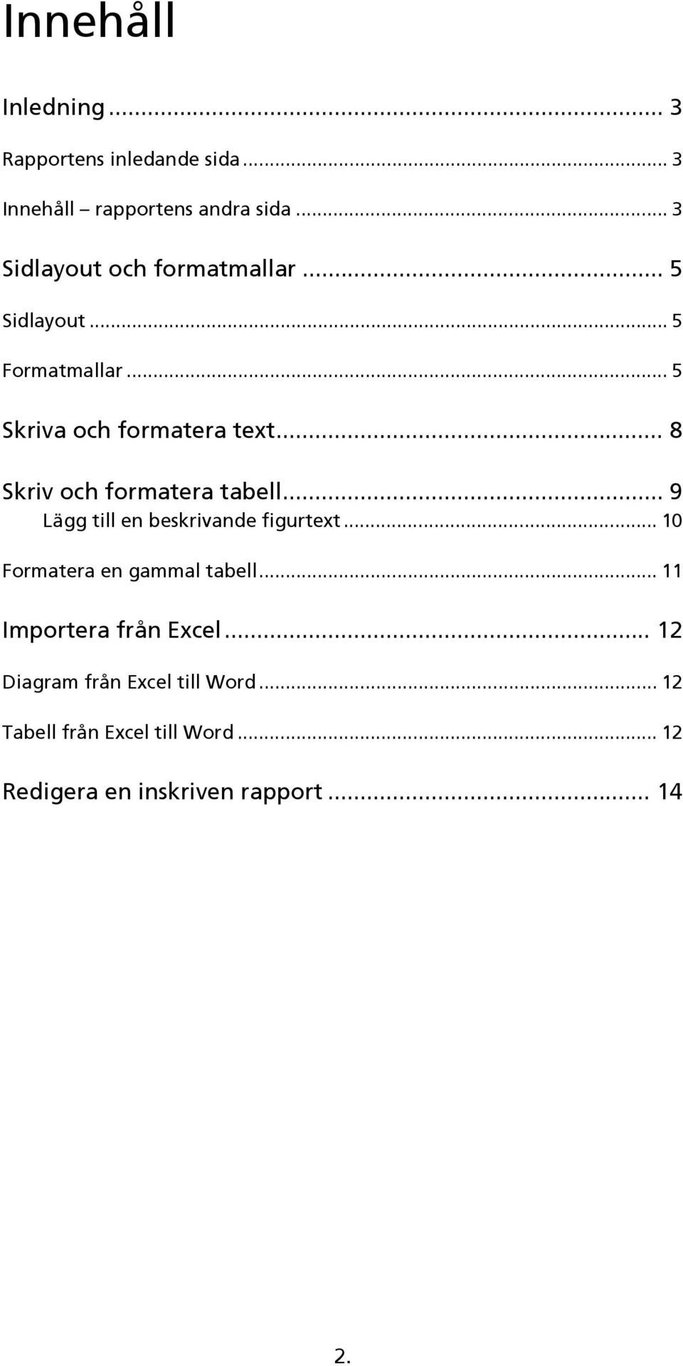 .. 8 Skriv och formatera tabell... 9 Lägg till en beskrivande figurtext... 10 Formatera en gammal tabell.