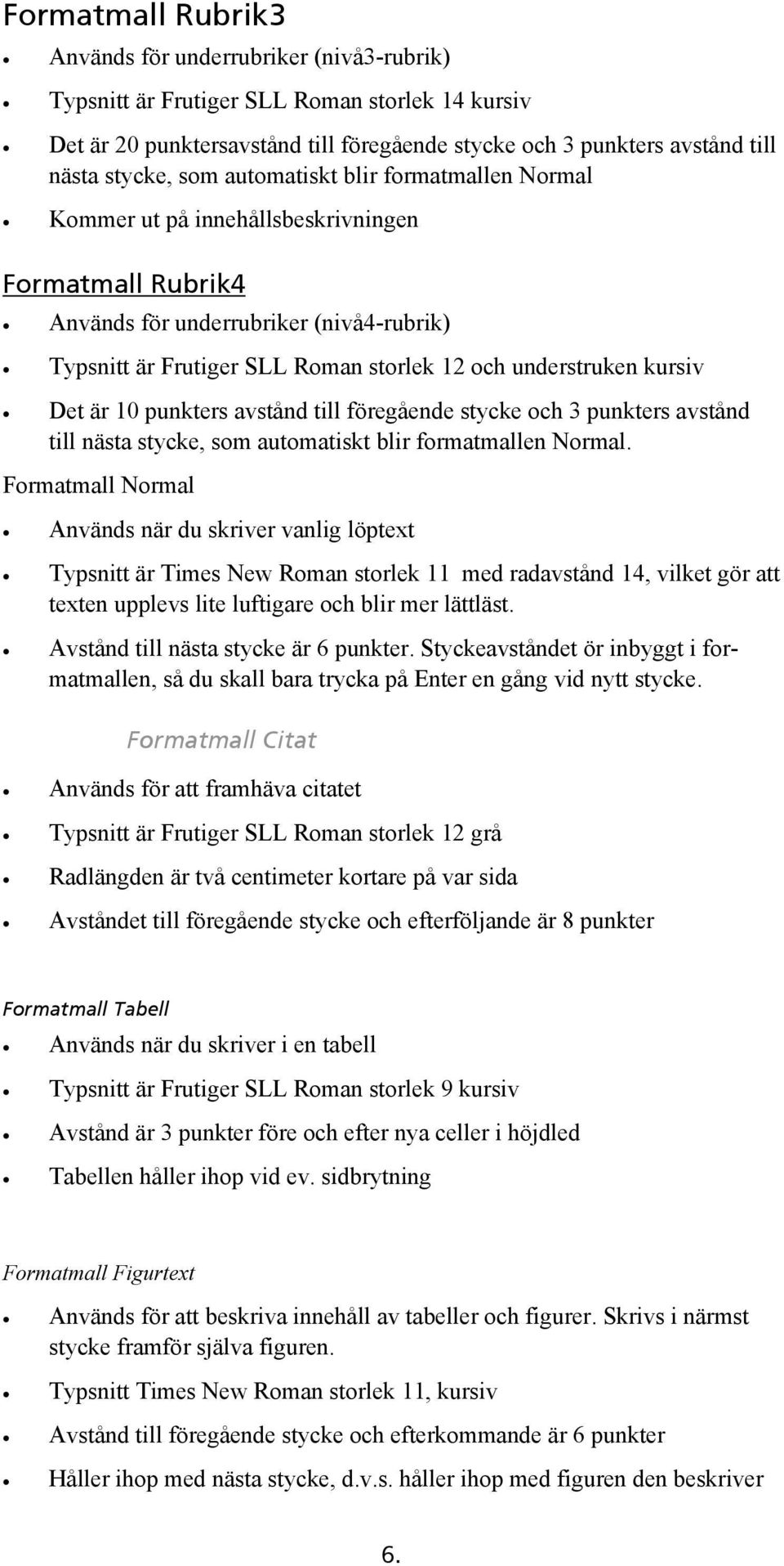 kursiv Det är 10 punkters avstånd till föregående stycke och 3 punkters avstånd till nästa stycke, som automatiskt blir formatmallen Normal.