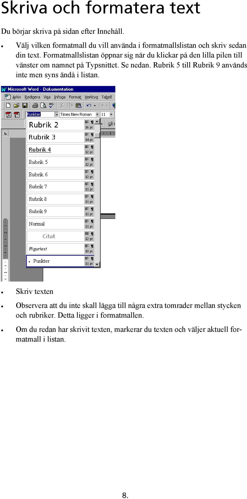 Formatmallslistan öppnar sig när du klickar på den lilla pilen till vänster om namnet på Typsnittet. Se nedan.