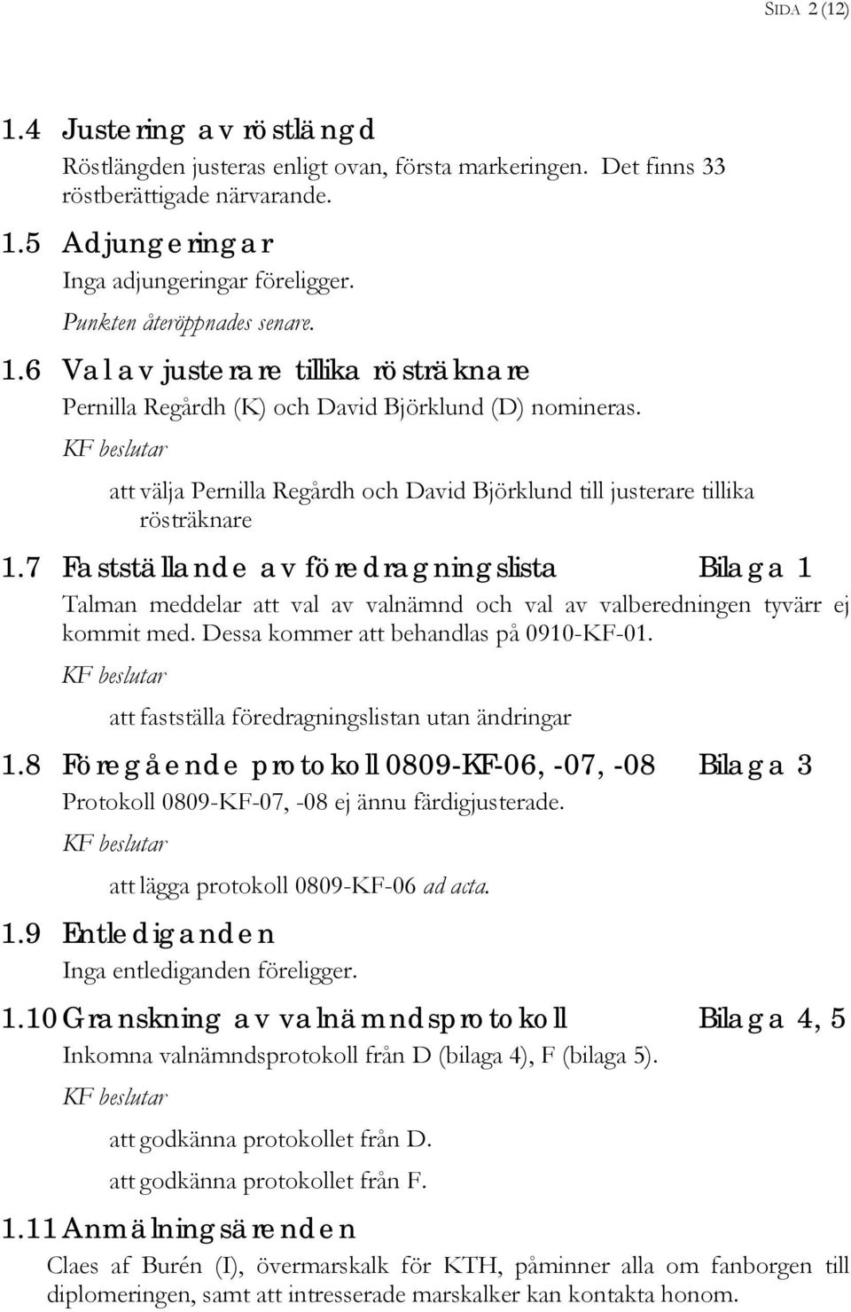 att välja Pernilla Regårdh och David Björklund till justerare tillika rösträknare 1.