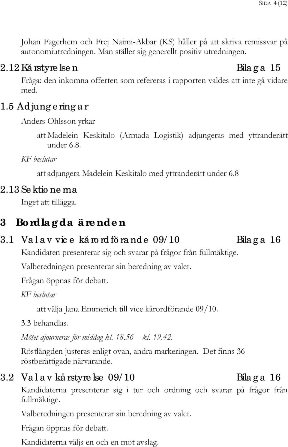 8. att adjungera Madelein Keskitalo med yttranderätt under 6.8 2.13 Sektionerna Inget att tillägga. 3 Bordlagda ärenden 3.